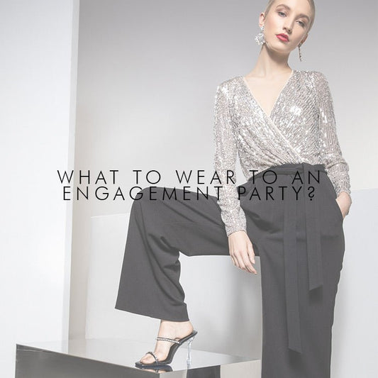 What to Wear to an Engagement Party? - Montique